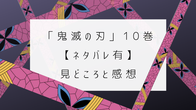 鬼滅の刃 １０巻　ネタバレ　見どころ　感想