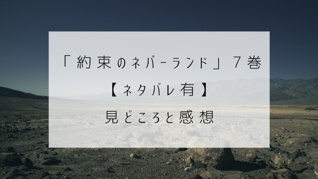 約束のネバーランド　７巻　ネタバレ　見どころ　感想