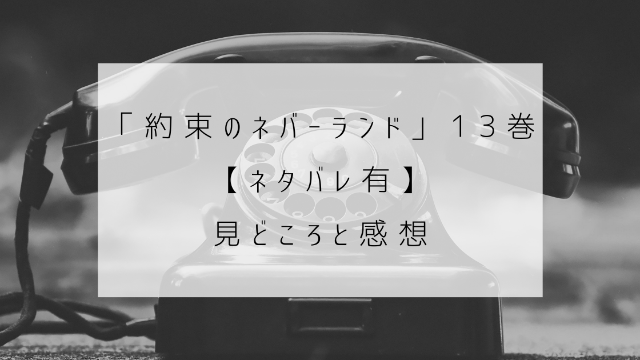 約束のネバーランド　１３巻　ネタバレ　見どころ　感想