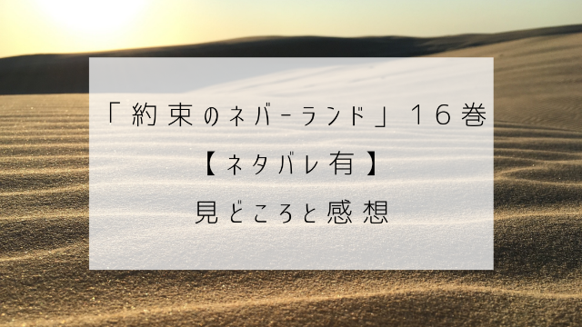 約束のネバーランド　１６巻　ネタバレ　見どころ　感想