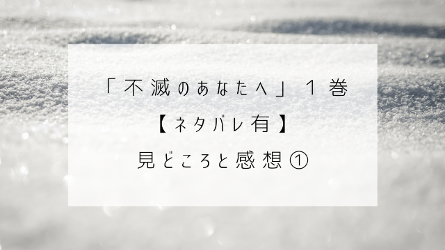 不滅のあなたへ　１巻　ネタバレ　見どころ　感想　雪