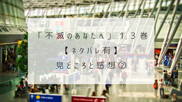 不滅のあなたへ　１３巻　ネタバレ　見どころ　感想　空港